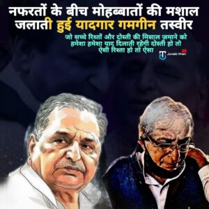 एक दोस्त का बिछड़ना और आज़म ख़ान साहब के साथ वक़्त की बेरुख़ी ।